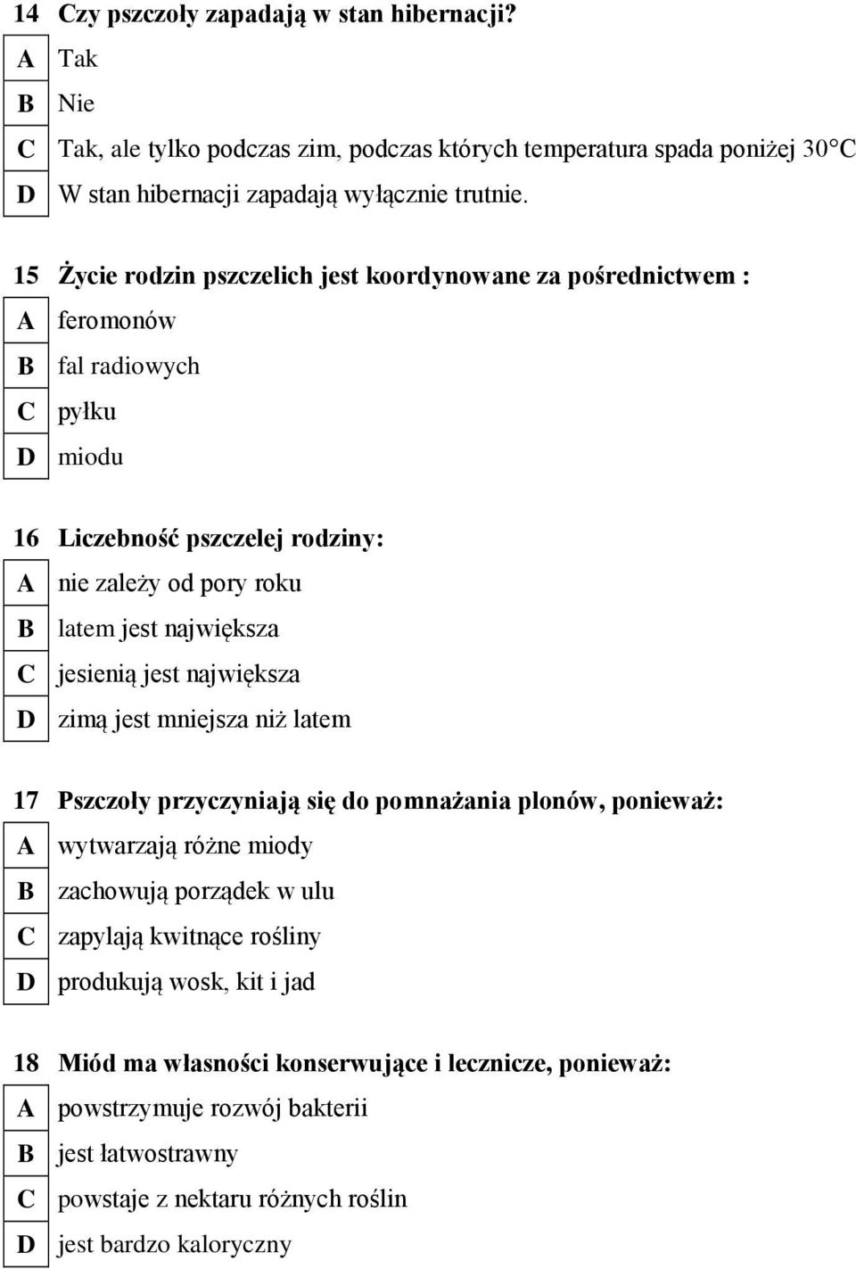 C jesienią jest największa D zimą jest mniejsza niż latem 17 Pszczoły przyczyniają się do pomnażania plonów, ponieważ: A wytwarzają różne miody B zachowują porządek w ulu C zapylają kwitnące