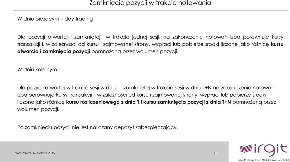 W dniu kolejnym Dla pozycji otwartej w trakcie sesji w dniu T i zamkniętej w trakcie sesji w dniu T+N na zakończenie notowań izba porównuje kursy transakcji i, w zależności od kursu i zajmowanej