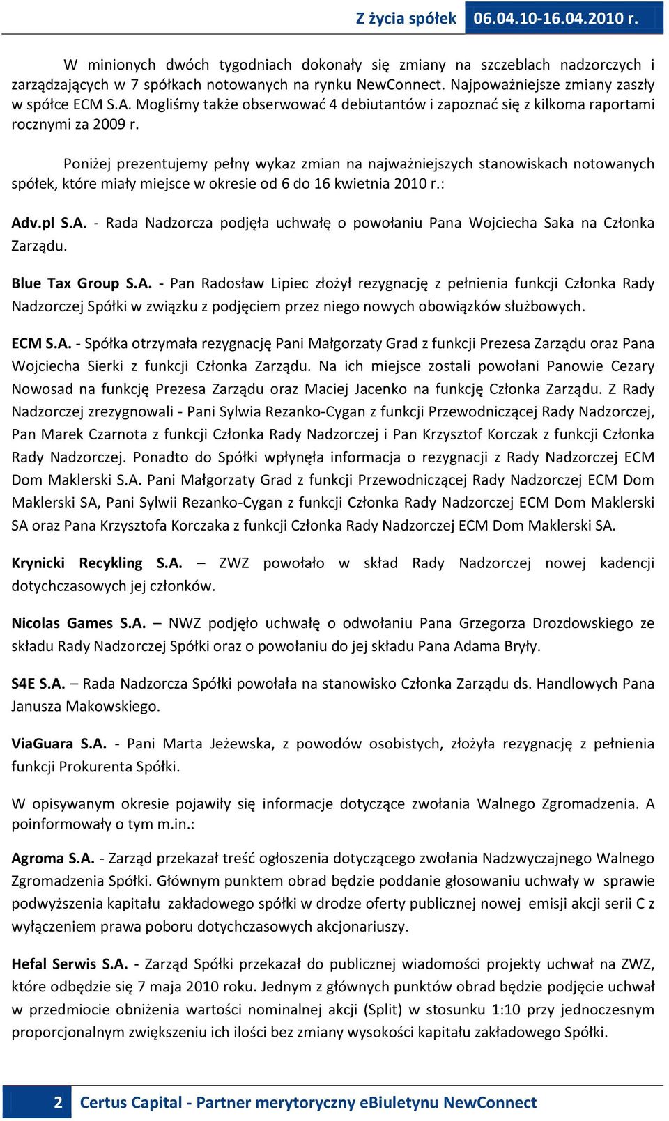 Poniżej prezentujemy pełny wykaz zmian na najważniejszych stanowiskach notowanych spółek, które miały miejsce w okresie od 6 do 16 kwietnia 2010 r.: Ad