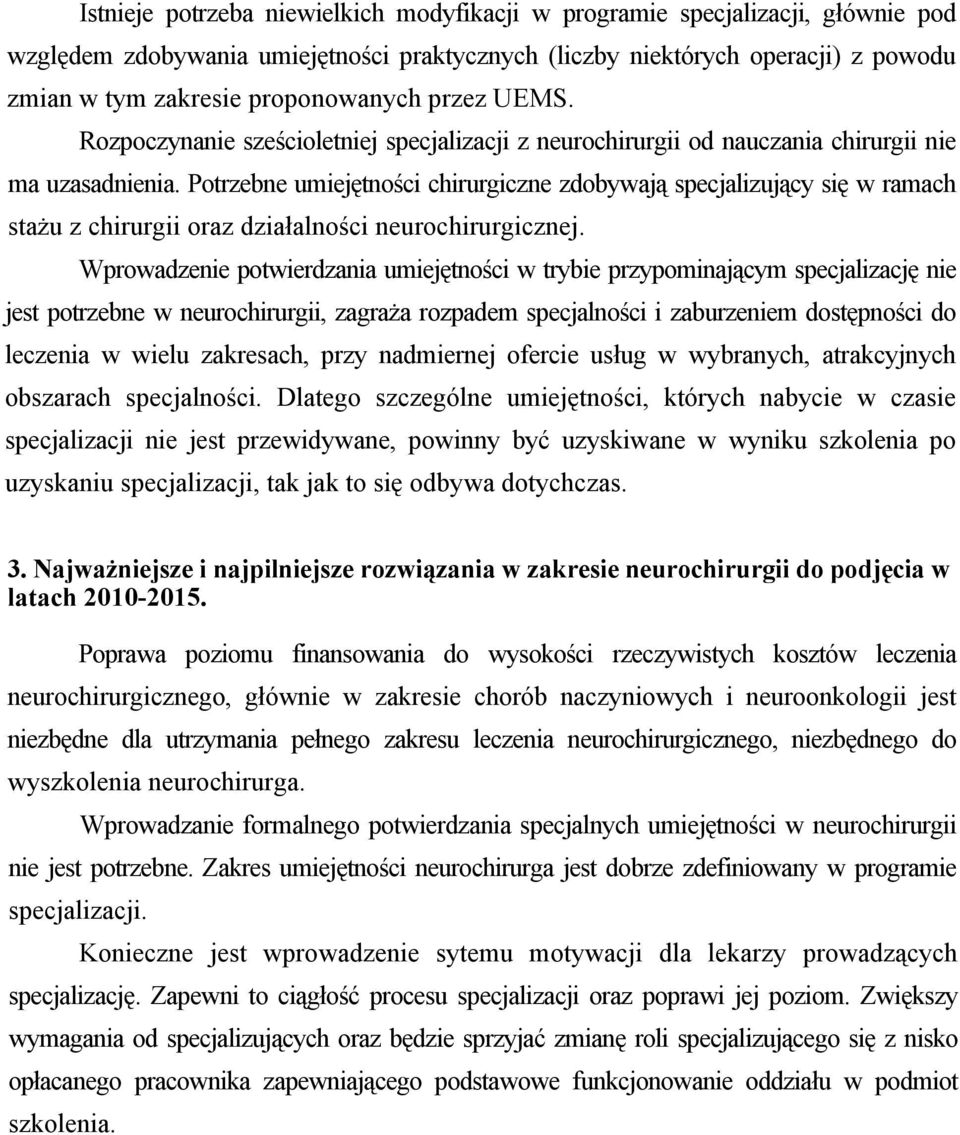 Potrzebne umiejętności chirurgiczne zdobywają specjalizujący się w ramach stażu z chirurgii oraz działalności neurochirurgicznej.