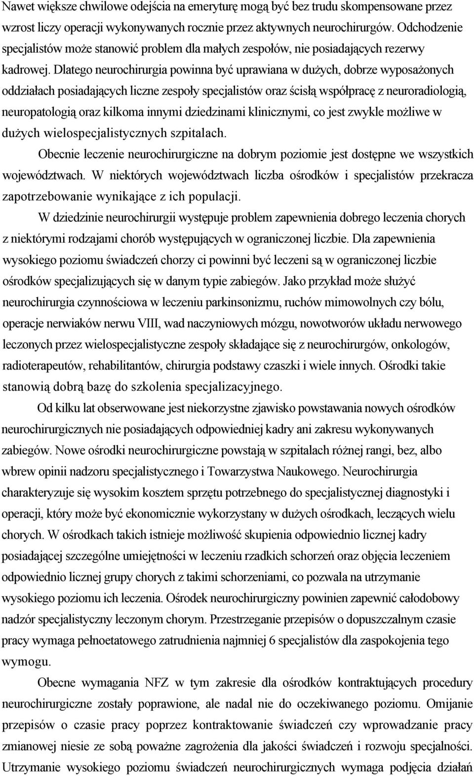 Dlatego neurochirurgia powinna być uprawiana w dużych, dobrze wyposażonych oddziałach posiadających liczne zespoły specjalistów oraz ścisłą współpracę z neuroradiologią, neuropatologią oraz kilkoma