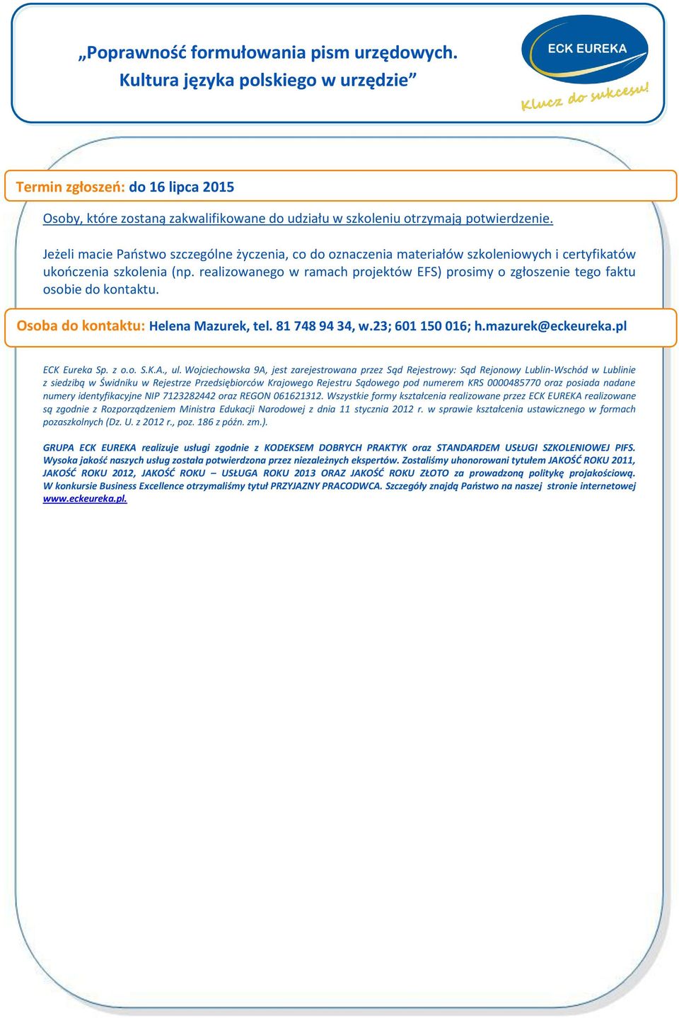 realizowanego w ramach projektów EFS) prosimy o zgłoszenie tego faktu osobie do kontaktu. Osoba do kontaktu: Helena Mazurek, tel. 81 748 94 34, w.23; 601 150 016; h.mazurek@eckeureka.pl ECK Eureka Sp.