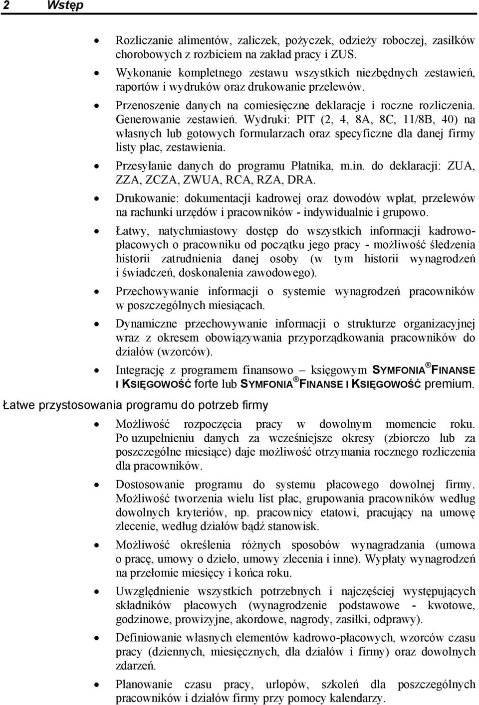 Generowanie zestawień. Wydruki: PIT (2, 4, 8A, 8C, 11/8B, 40) na własnych lub gotowych formularzach oraz specyficzne dla danej firmy listy płac, zestawienia.