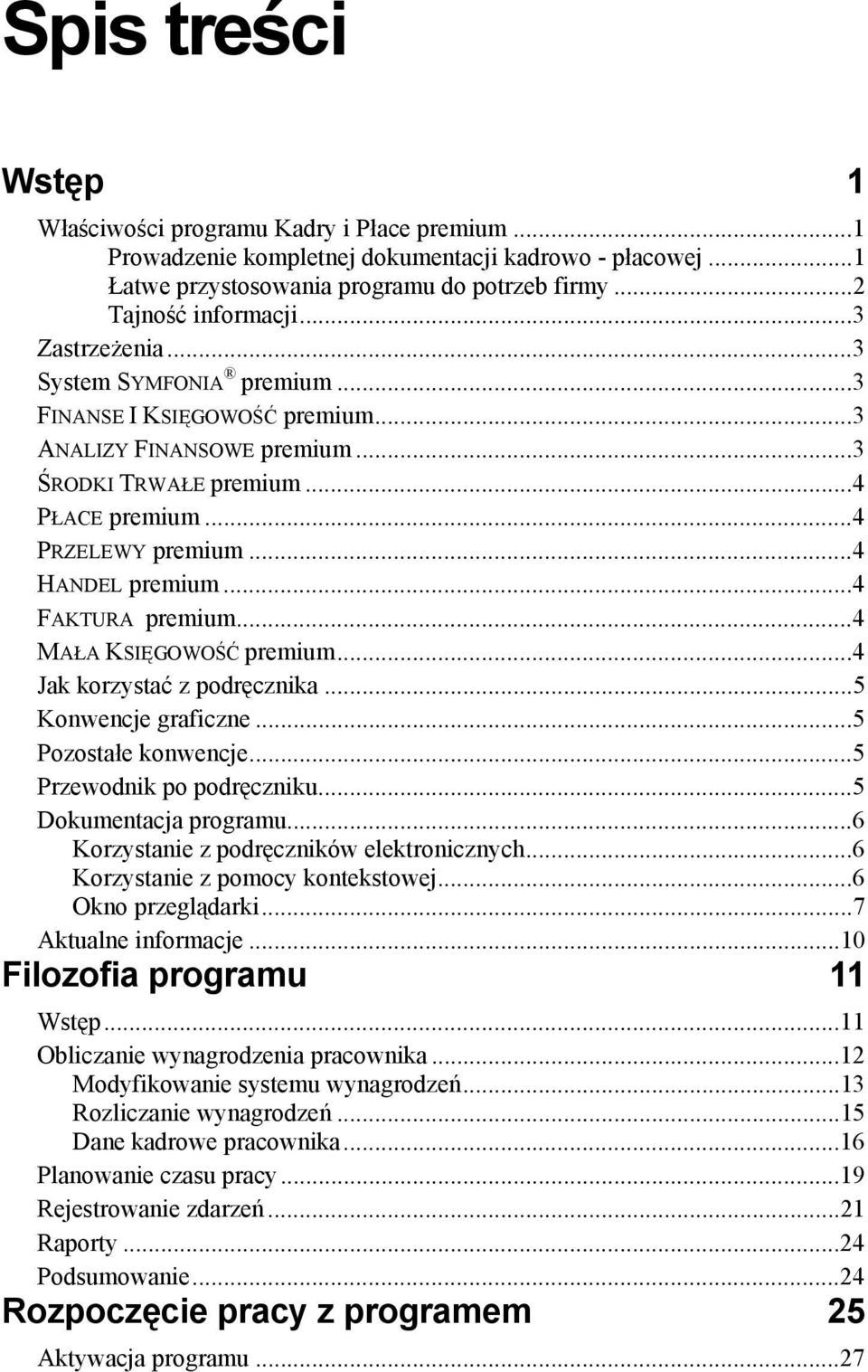 ..4 FAKTURA premium...4 MAŁA KSIĘGOWOŚĆ premium...4 Jak korzystać z podręcznika...5 Konwencje graficzne...5 Pozostałe konwencje...5 Przewodnik po podręczniku...5 Dokumentacja programu.