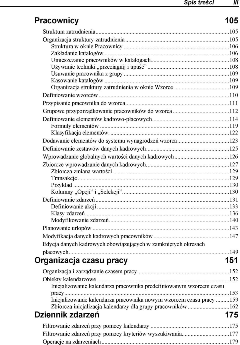 ..110 Przypisanie pracownika do wzorca...111 Grupowe przyporządkowanie pracowników do wzorca...112 Definiowanie elementów kadrowo-płacowych...114 Formuły elementów...119 Klasyfikacja elementów.