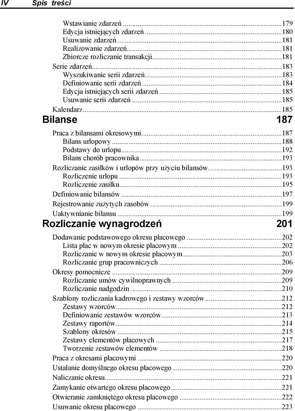 ..187 Bilans urlopowy...188 Podstawy do urlopu...192 Bilans chorób pracownika...193 Rozliczanie zasiłków i urlopów przy użyciu bilansów....193 Rozliczenie urlopu...193 Rozliczenie zasiłku.