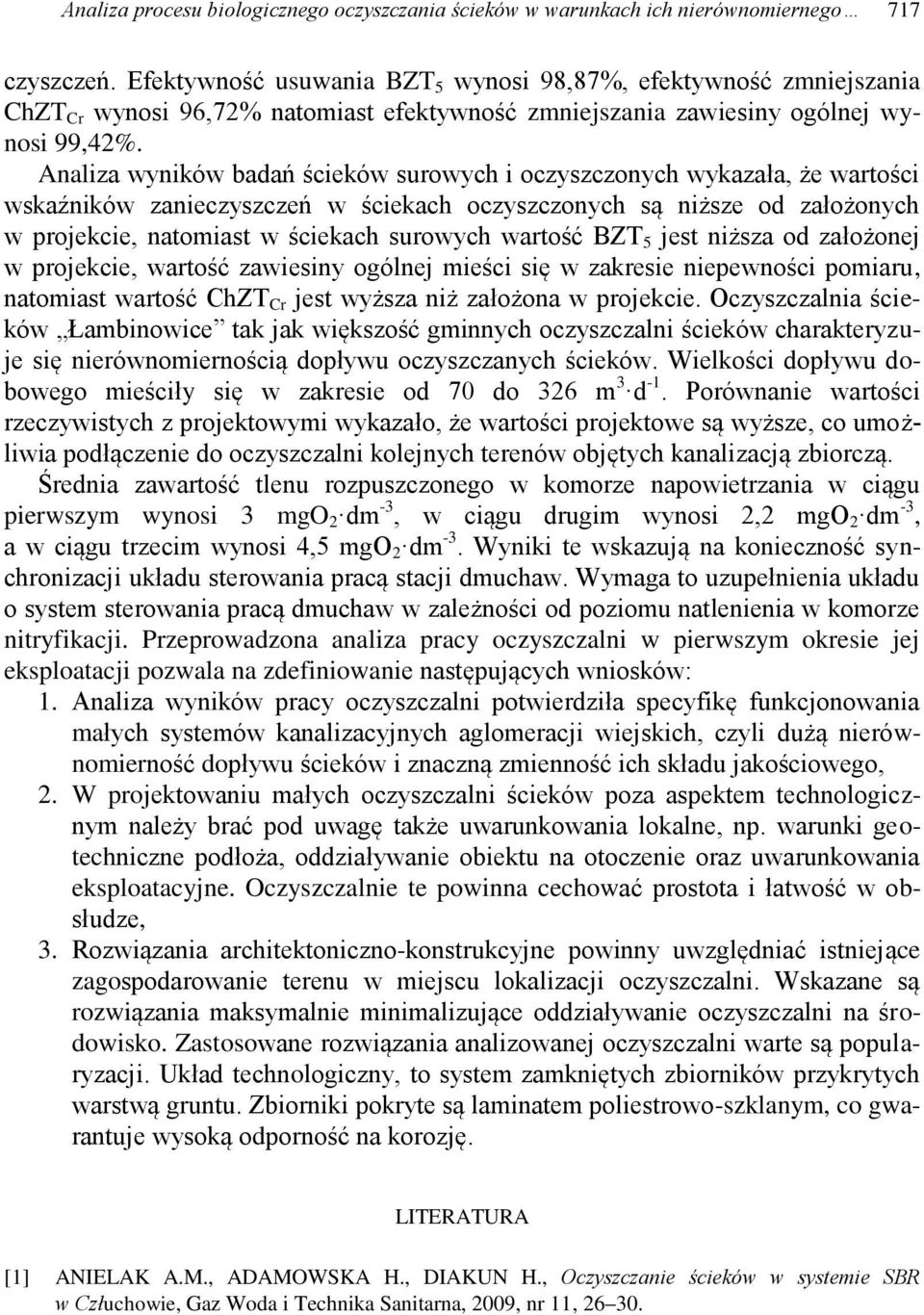 Analiza wyników badań ścieków surowych i oczyszczonych wykazała, że wartości wskaźników zanieczyszczeń w ściekach oczyszczonych są niższe od założonych w projekcie, natomiast w ściekach surowych