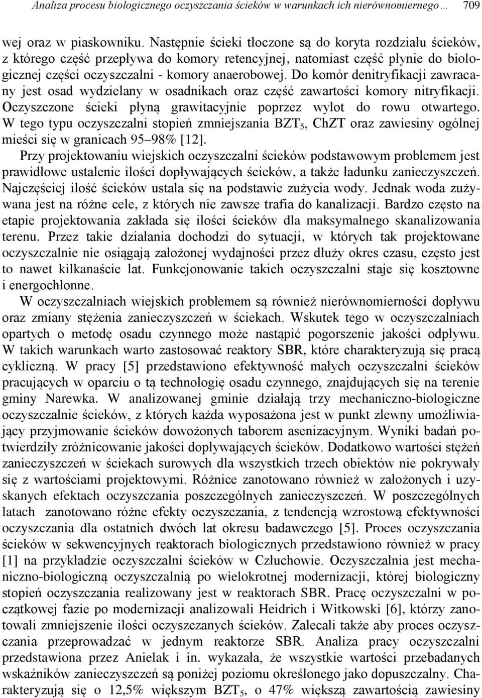 Do komór denitryfikacji zawracany jest osad wydzielany w osadnikach oraz część zawartości komory nitryfikacji. Oczyszczone ścieki płyną grawitacyjnie poprzez wylot do rowu otwartego.