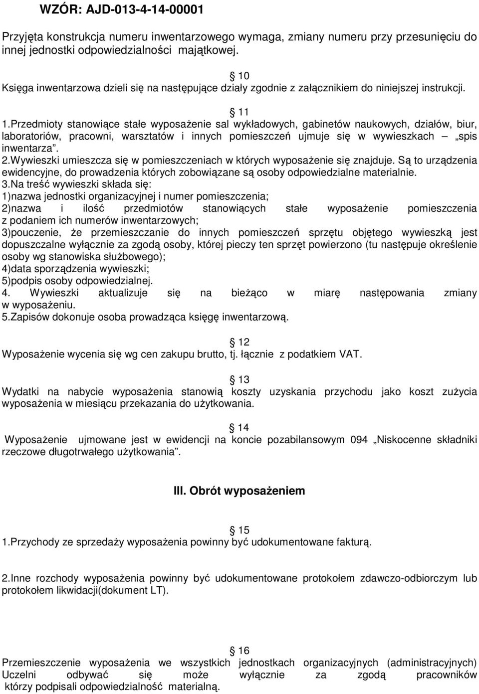 Przedmioty stanowiące stałe wyposaŝenie sal wykładowych, gabinetów naukowych, działów, biur, laboratoriów, pracowni, warsztatów i innych pomieszczeń ujmuje się w wywieszkach spis inwentarza. 2.