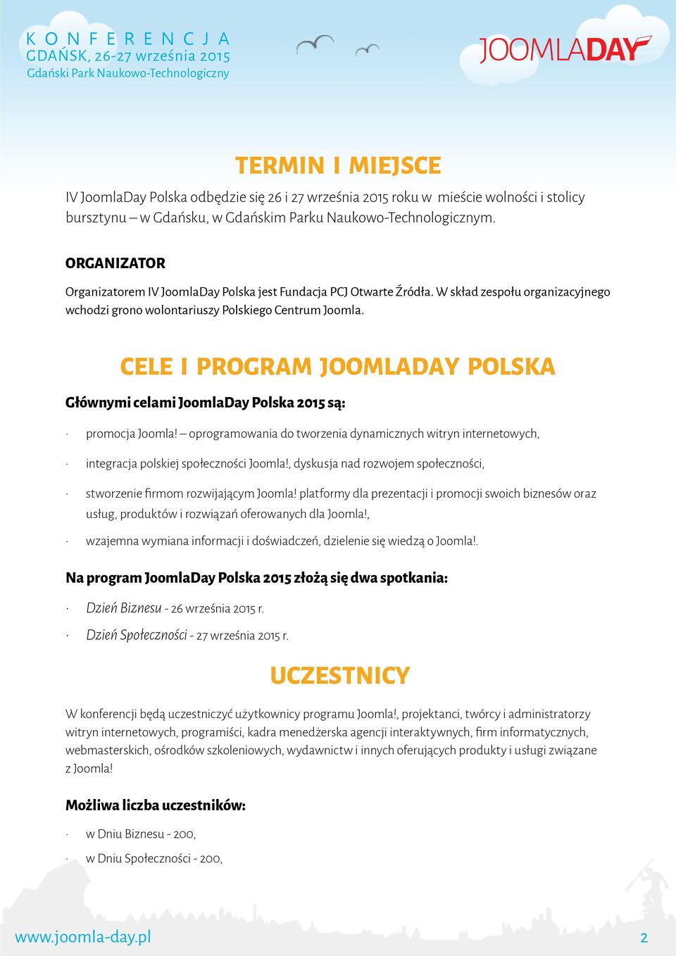 CELE I PROGRAM JOOMLADAY POLSKA Głównymi celami JoomlaDay Polska 2015 są: promocja Joomla! oprogramowania do tworzenia dynamicznych witryn internetowych, integracja polskiej społeczności Joomla!