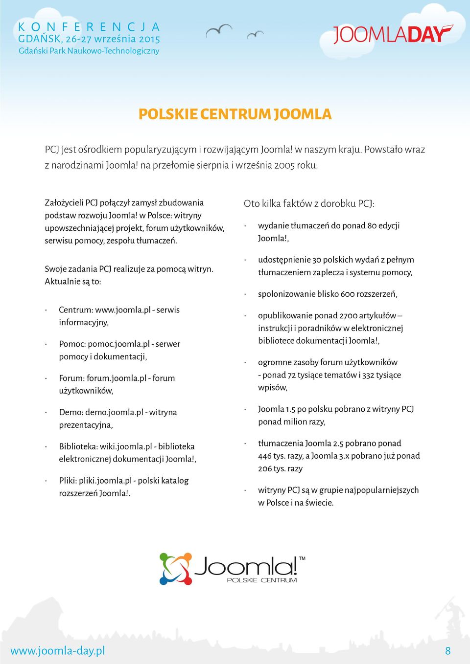 Swoje zadania PCJ realizuje za pomocą witryn. Aktualnie są to: Centrum: www.joomla.pl - serwis informacyjny, Pomoc: pomoc.joomla.pl - serwer pomocy i dokumentacji, Forum: forum.joomla.pl - forum użytkowników, Demo: demo.