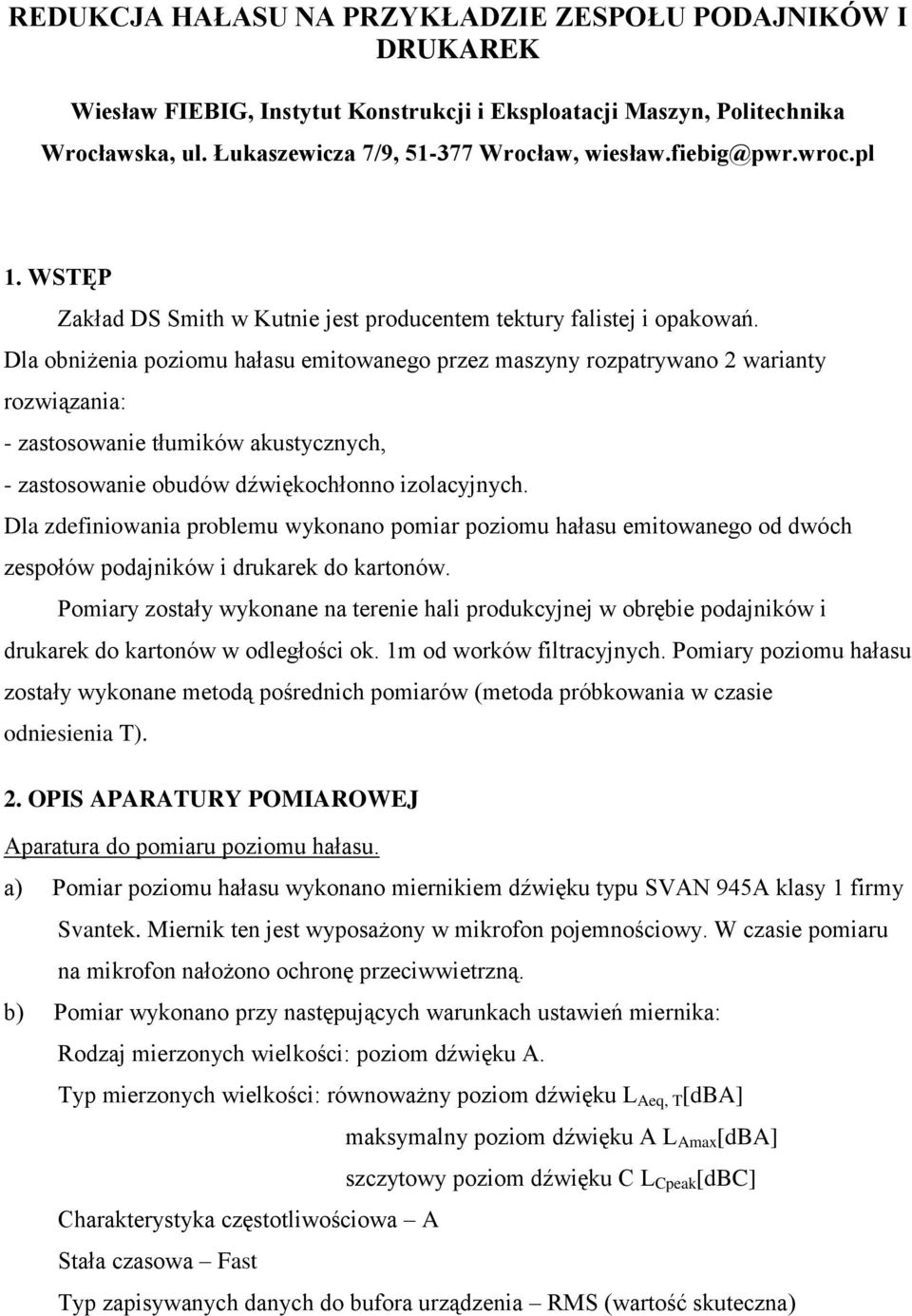 Dla obniżenia poziomu hałasu emitowanego przez maszyny rozpatrywano 2 warianty rozwiązania: - zastosowanie tłumików akustycznych, - zastosowanie obudów dźwiękochłonno izolacyjnych.