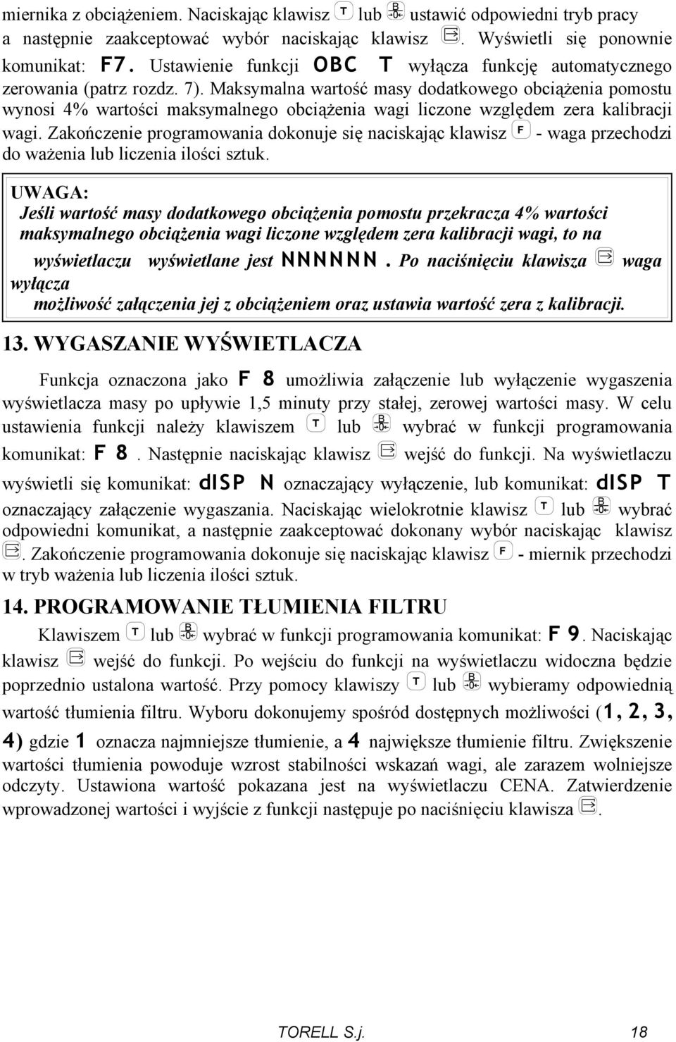 Maksymalna wartość masy dodatkowego obciążenia pomostu wynosi 4% wartości maksymalnego obciążenia wagi liczone względem zera kalibracji wagi.