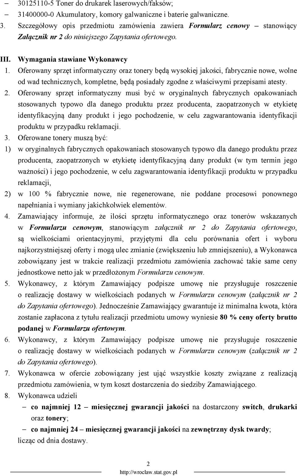 Oferowany sprzęt informatyczny oraz tonery będą wysokiej jakości, fabrycznie nowe, wolne od wad technicznych, kompletne, będą posiadały zgodne z właściwymi przepisami atesty. 2.