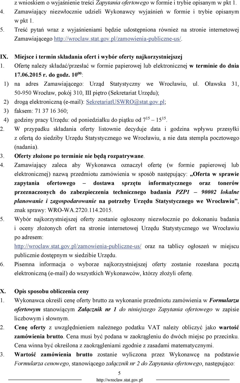 Ofertę należy składać/przesłać w formie papierowej lub elektronicznej w terminie do dnia 17.06.2015 r. do godz. 10 00 : 1) na adres Zamawiającego: Urząd Statystyczny we Wrocławiu, ul.