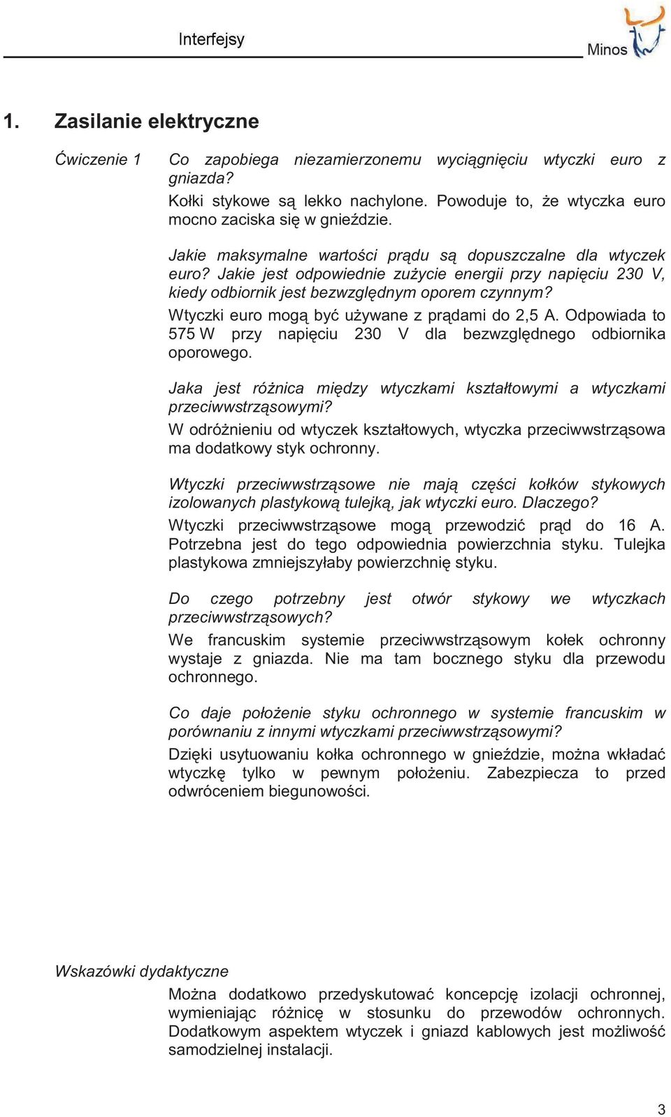 Wtyczki euro mogą być używane z prądami do 2,5 A. Odpowiada to 575 W przy napięciu 230 V dla bezwzględnego odbiornika oporowego.