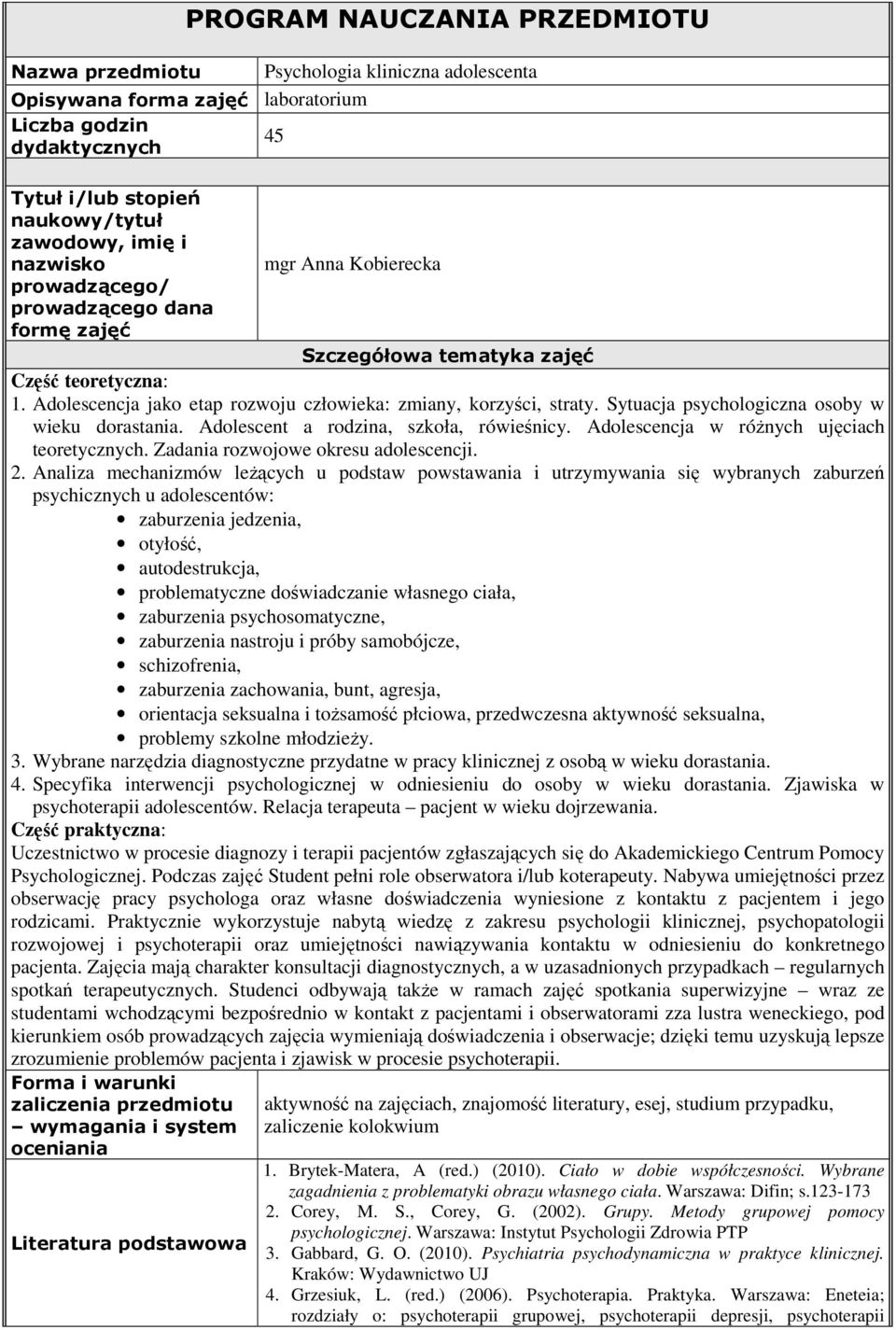 Sytuacja psychologiczna osoby w wieku dorastania. Adolescent a rodzina, szkoła, rówieśnicy. Adolescencja w różnych ujęciach teoretycznych. Zadania rozwojowe okresu adolescencji. 2.