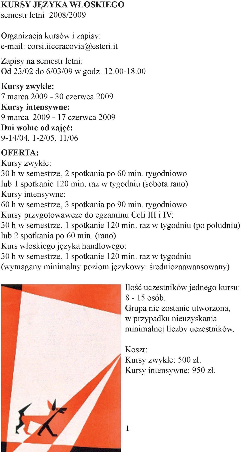 tygodniowo lub 1 spotkanie 120 min. raz w tygodniu (sobota rano) Kursy intensywne: 60 h w semestrze, 3 spotkania po 90 min.