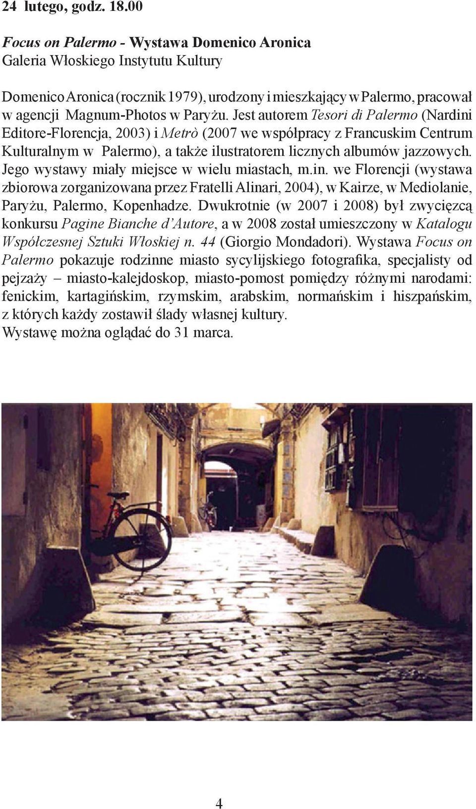 Jest autorem Tesori di Palermo (Nardini Editore-Florencja, 2003) i Metrò (2007 we współpracy z Francuskim Centrum Kulturalnym w Palermo), a także ilustratorem licznych albumów jazzowych.