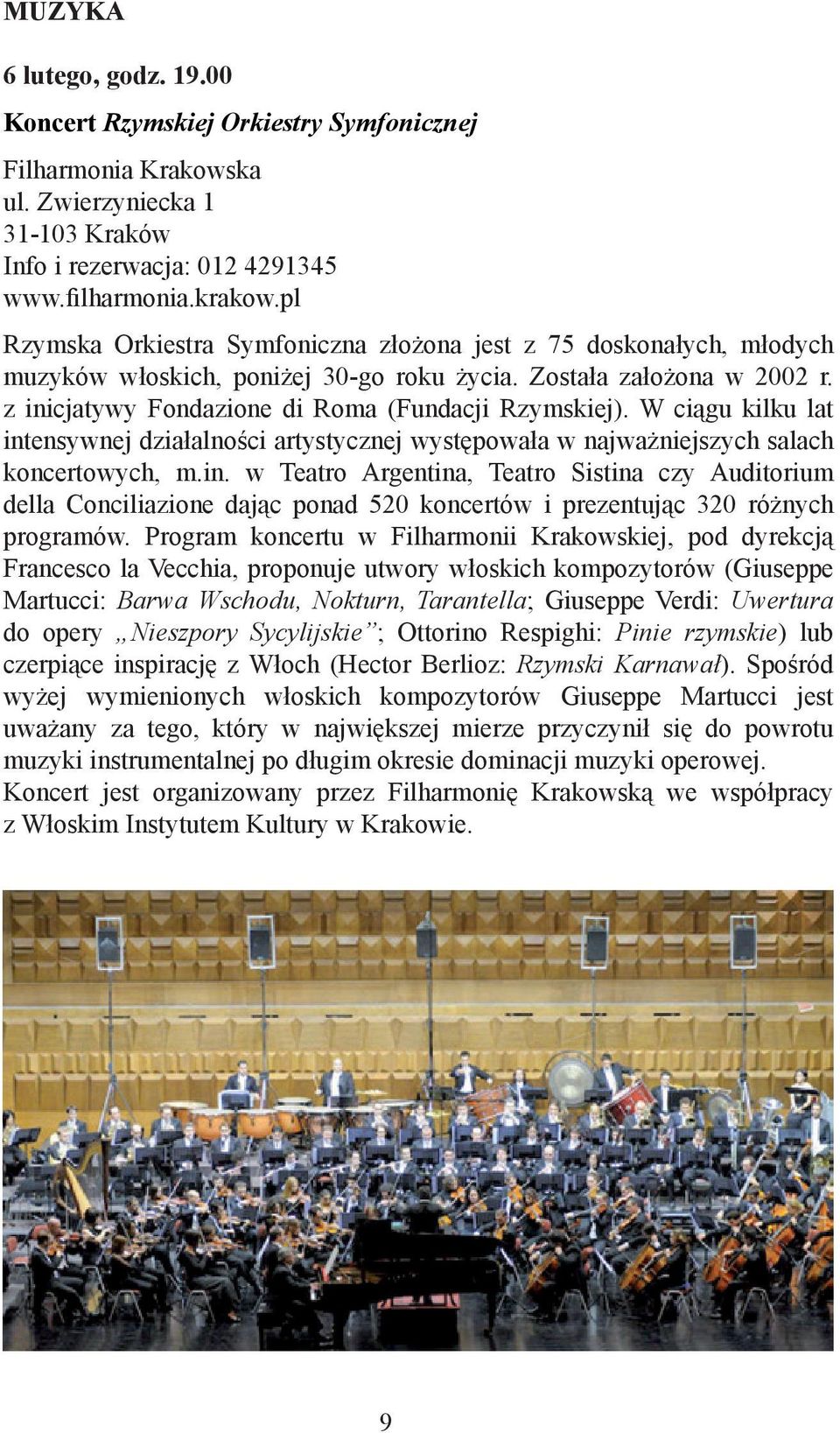 W ciągu kilku lat intensywnej działalności artystycznej występowała w najważniejszych salach koncertowych, m.in. w Teatro Argentina, Teatro Sistina czy Auditorium della Conciliazione dając ponad 520 koncertów i prezentując 320 różnych programów.