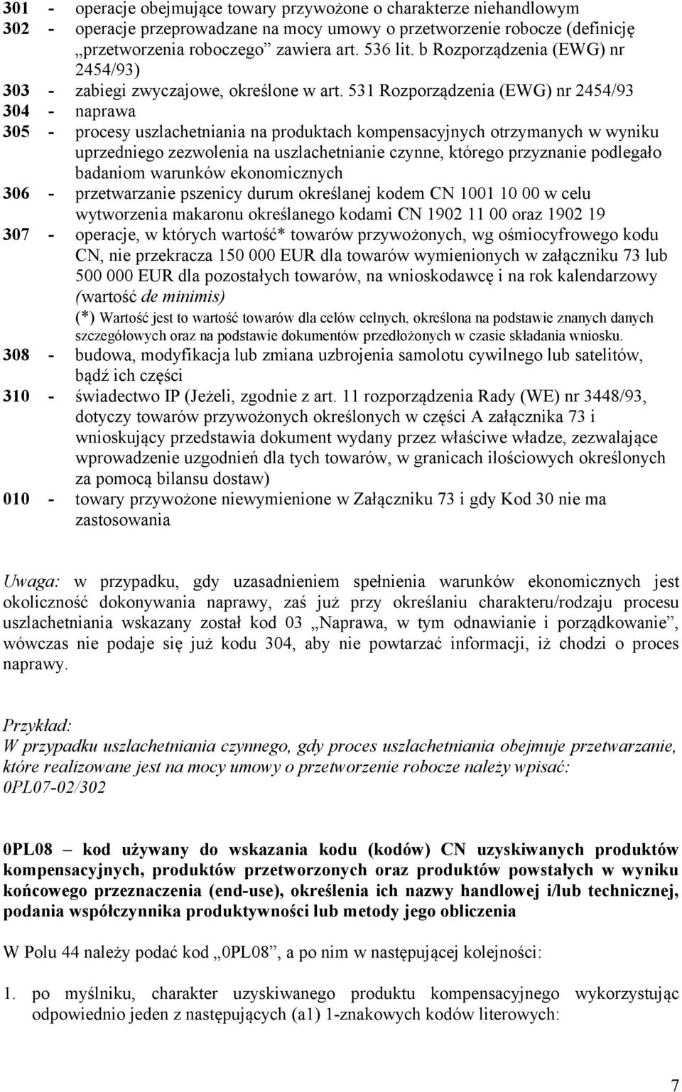 531 Rozporządzenia (EWG) nr 2454/93 304 - naprawa 305 - procesy uszlachetniania na produktach kompensacyjnych otrzymanych w wyniku uprzedniego zezwolenia na uszlachetnianie czynne, którego przyznanie