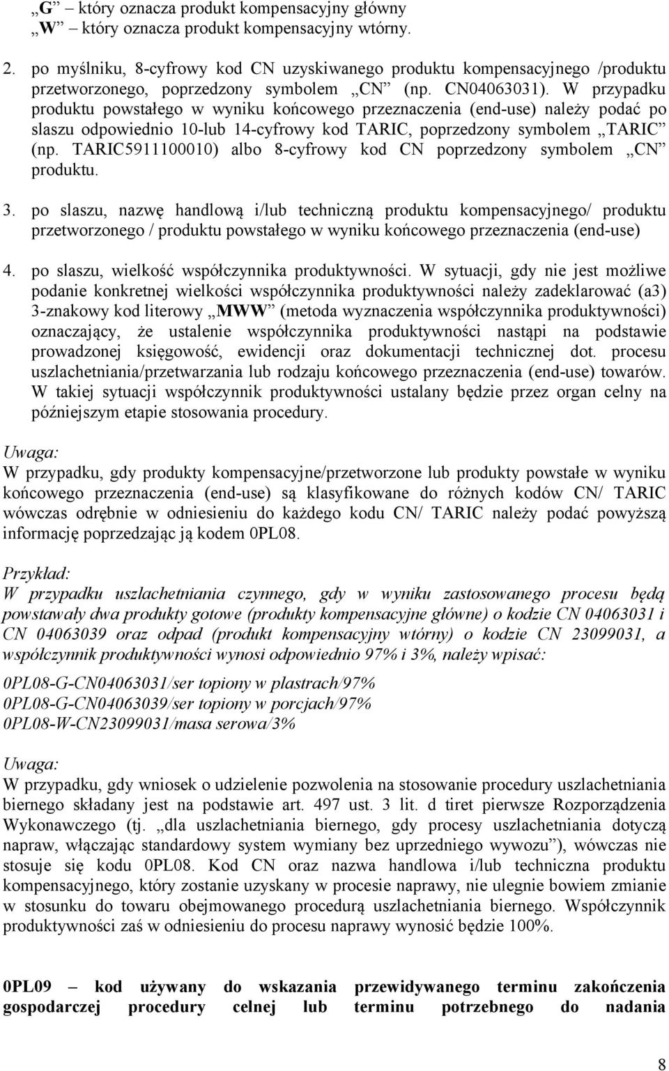 W przypadku produktu powstałego w wyniku końcowego przeznaczenia (end-use) należy podać po slaszu odpowiednio 10-lub 14-cyfrowy kod TARIC, poprzedzony symbolem TARIC (np.