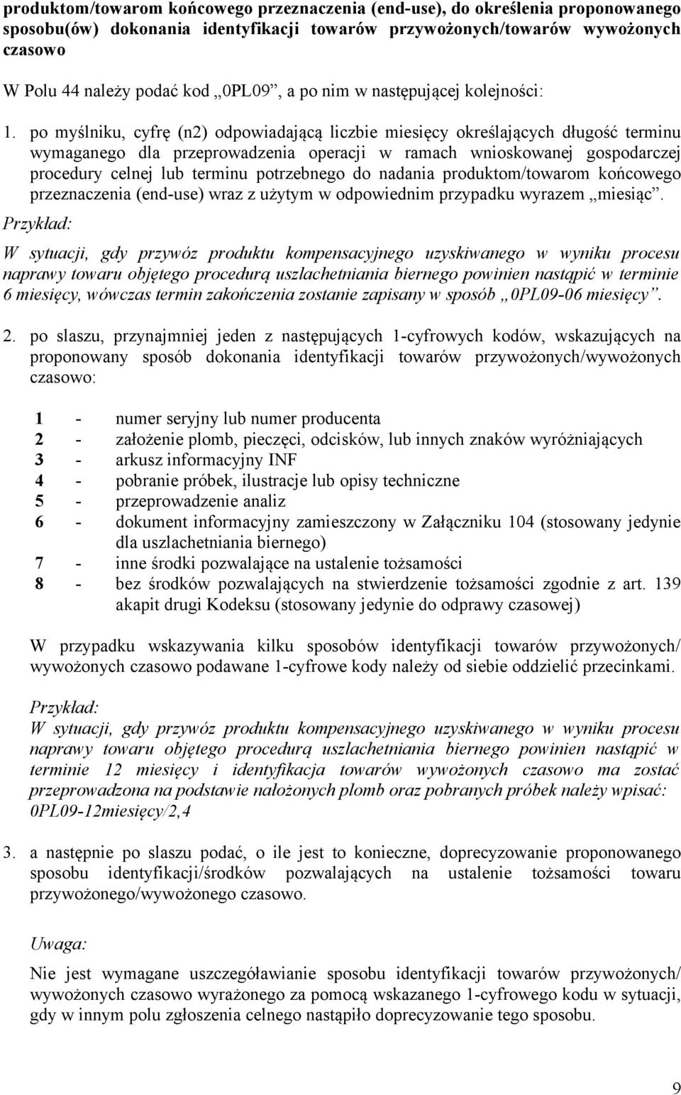 po myślniku, cyfrę (n2) odpowiadającą liczbie miesięcy określających długość terminu wymaganego dla przeprowadzenia operacji w ramach wnioskowanej gospodarczej procedury celnej lub terminu