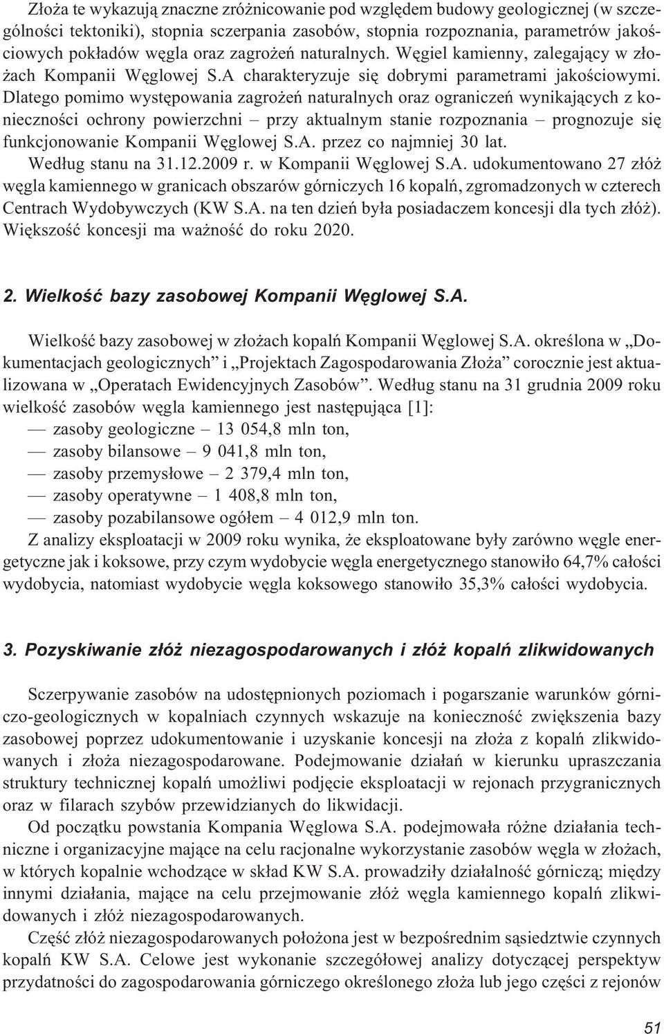 Dlatego pomimo wystêpowania zagro eñ naturalnych oraz ograniczeñ wynikaj¹cych z koniecznoœci ochrony powierzchni przy aktualnym stanie rozpoznania prognozuje siê funkcjonowanie Kompanii Wêglowej S.A.