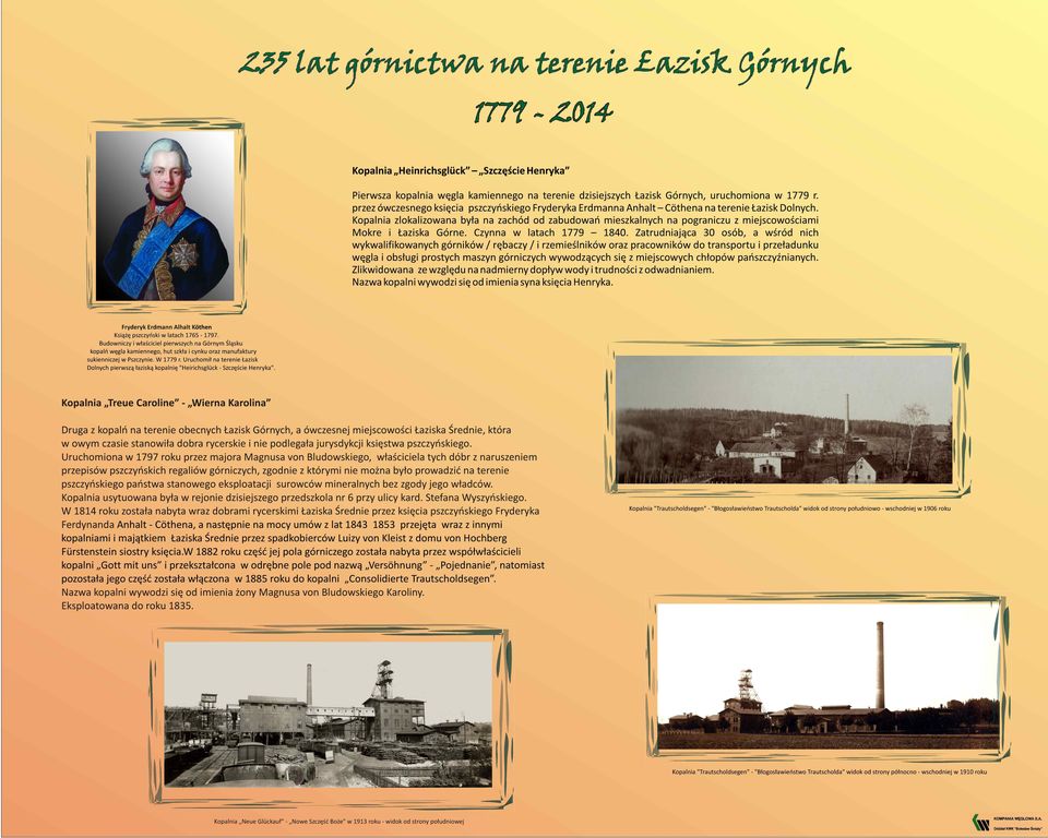 Kopalnia zlokalizowana była na zachód od zabudowań mieszkalnych na pograniczu z miejscowościami Mokre i Łaziska Górne. Czynna w latach 1779-1840.