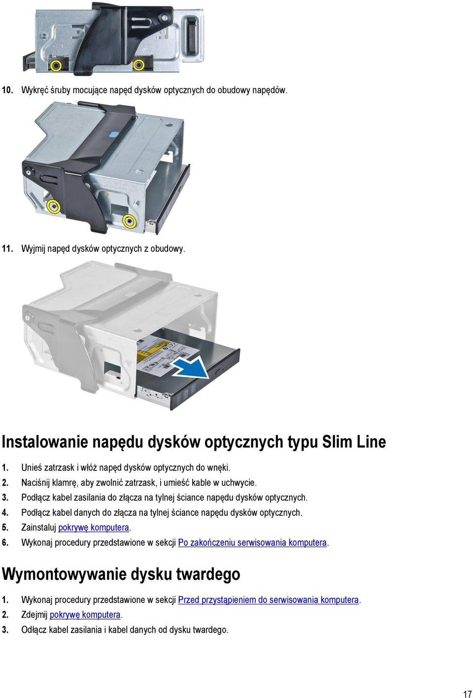 Podłącz kabel zasilania do złącza na tylnej ściance napędu dysków optycznych. 4. Podłącz kabel danych do złącza na tylnej ściance napędu dysków optycznych. 5. Zainstaluj pokrywę komputera. 6.