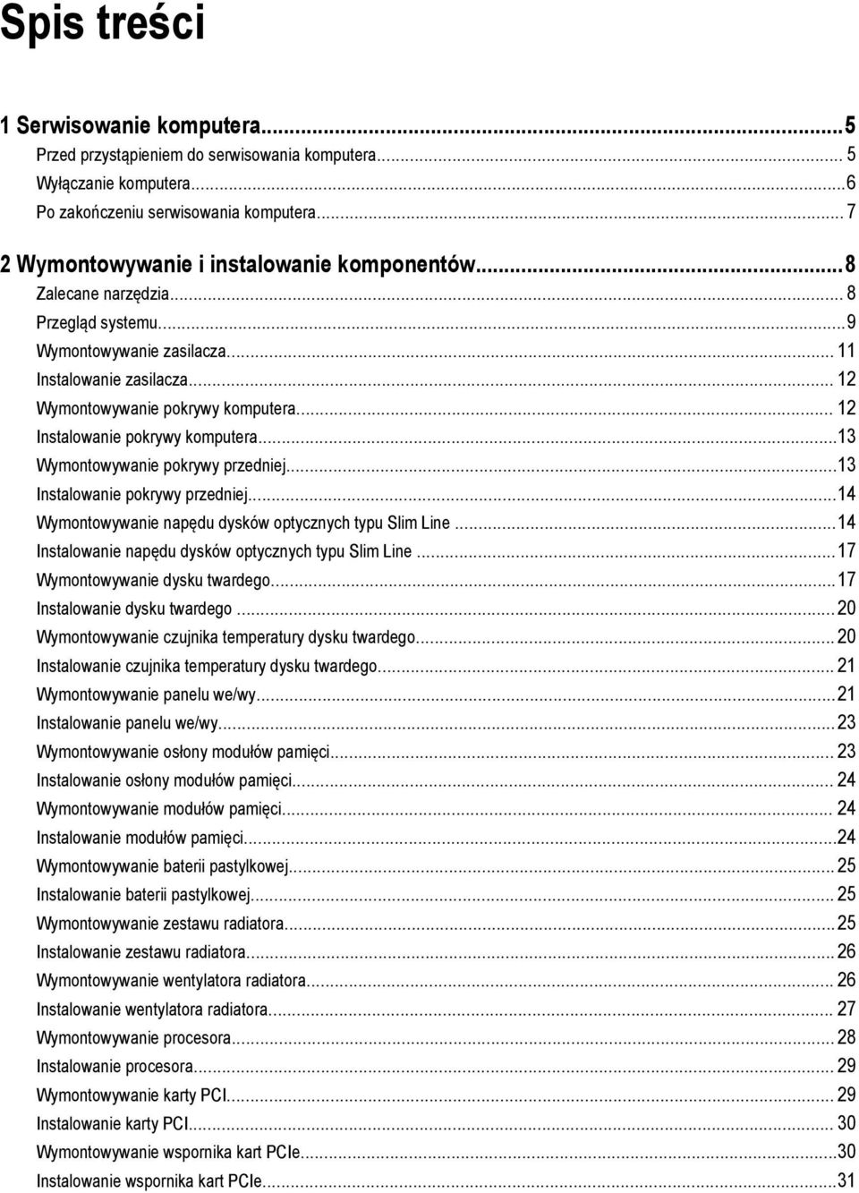 .. 12 Instalowanie pokrywy komputera...13 Wymontowywanie pokrywy przedniej...13 Instalowanie pokrywy przedniej...14 Wymontowywanie napędu dysków optycznych typu Slim Line.