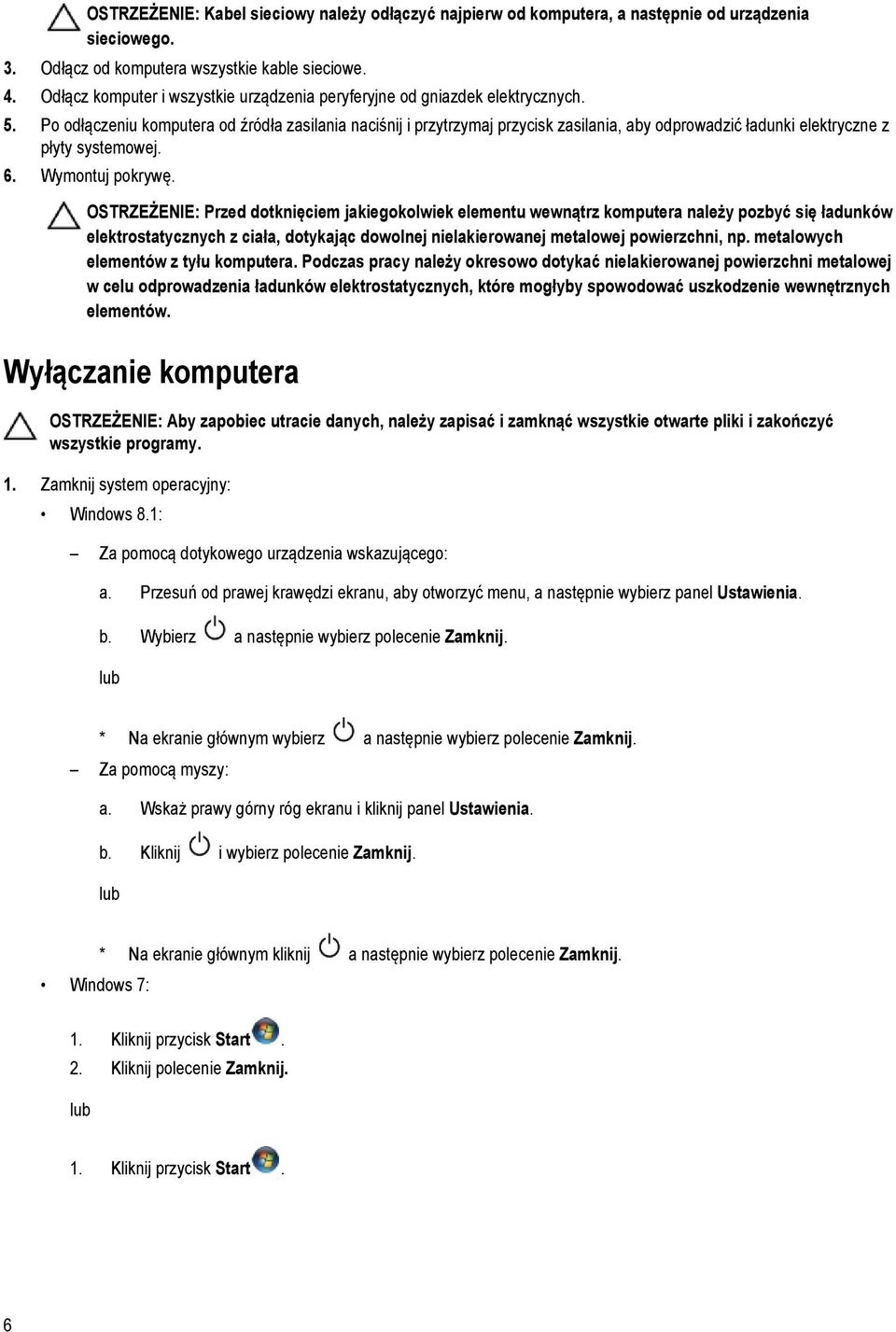 Po odłączeniu komputera od źródła zasilania naciśnij i przytrzymaj przycisk zasilania, aby odprowadzić ładunki elektryczne z płyty systemowej. 6. Wymontuj pokrywę.