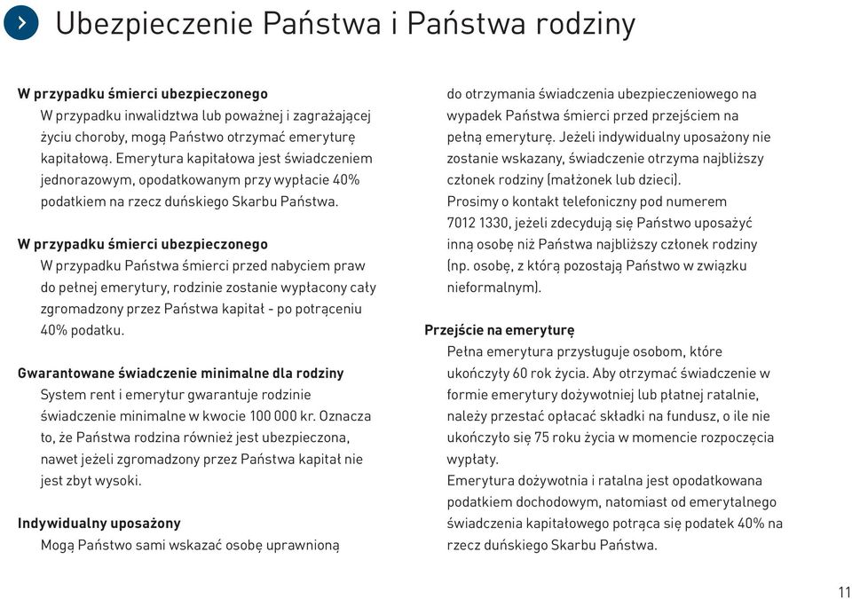 W przypadku śmierci ubezpieczonego W przypadku Państwa śmierci przed nabyciem praw do pełnej emerytury, rodzinie zostanie wypłacony cały zgromadzony przez Państwa kapitał - po potrąceniu 40% podatku.