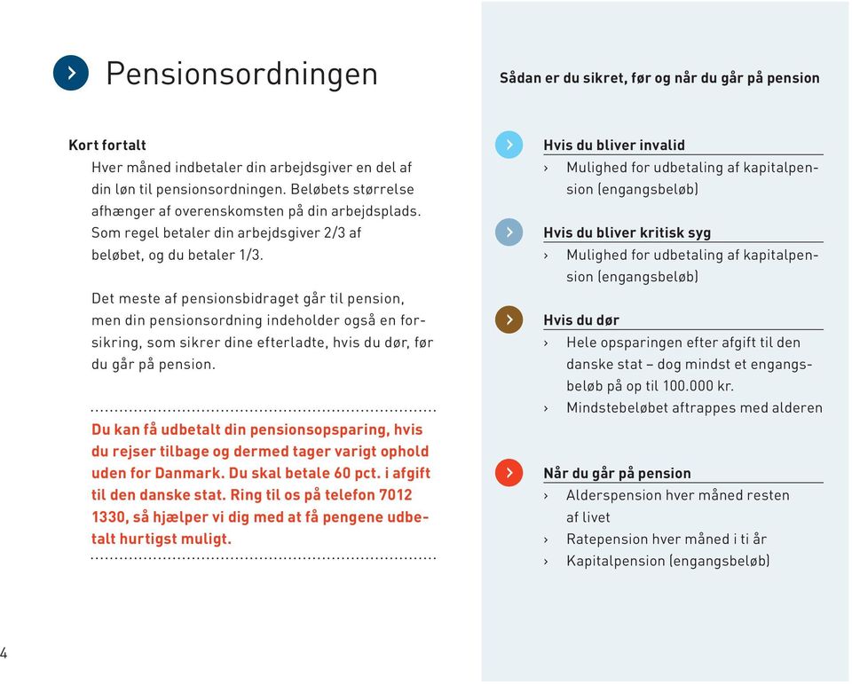 Det meste af pensionsbidraget går til pension, men din pensionsordning indeholder også en forsikring, som sikrer dine efterladte, hvis du dør, før du går på pension.