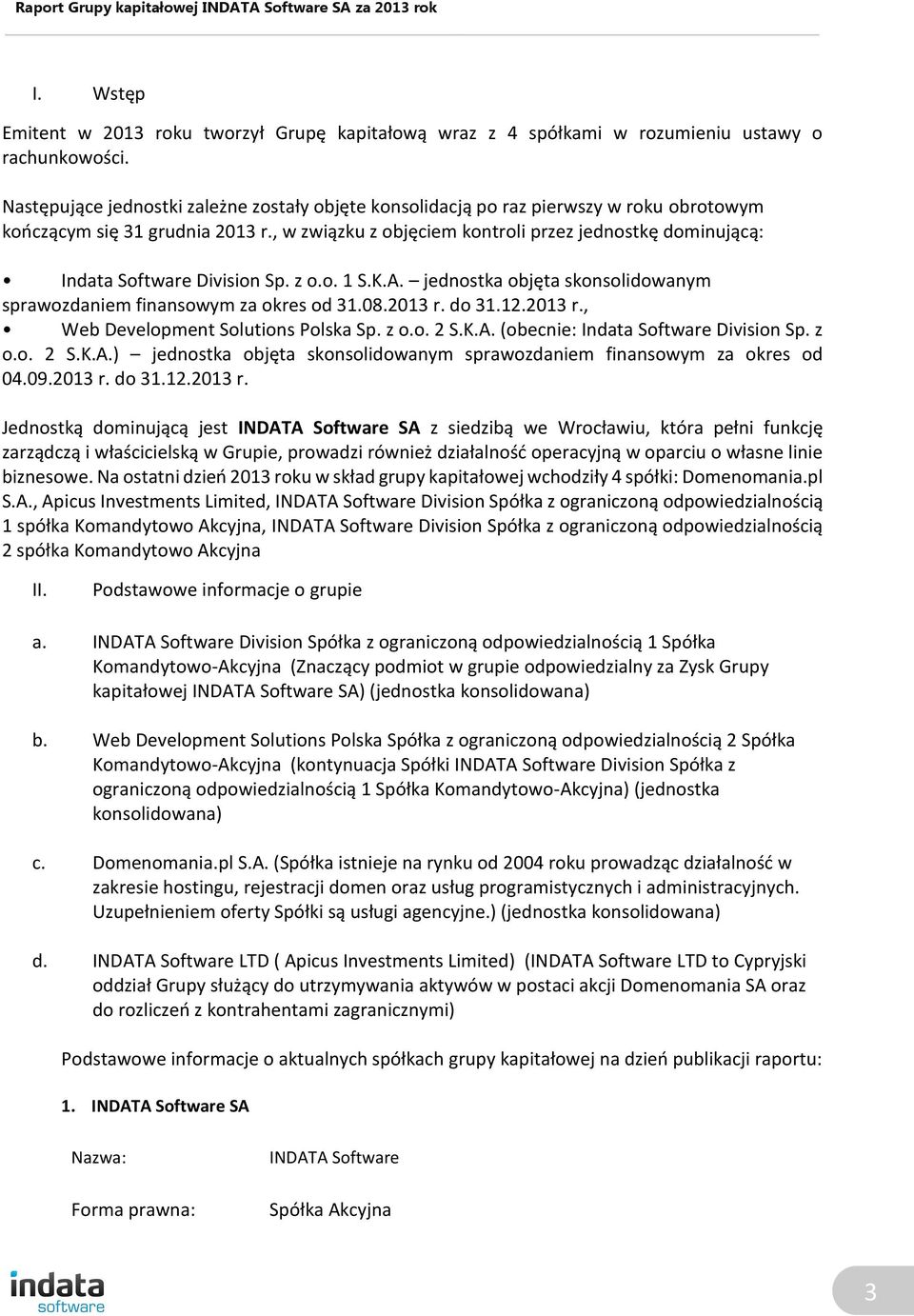 , w związku z objęciem kontroli przez jednostkę dominującą: Indata Software Division Sp. z o.o. 1 S.K.A. jednostka objęta skonsolidowanym sprawozdaniem finansowym za okres od 31.08.2013 r. do 31.12.