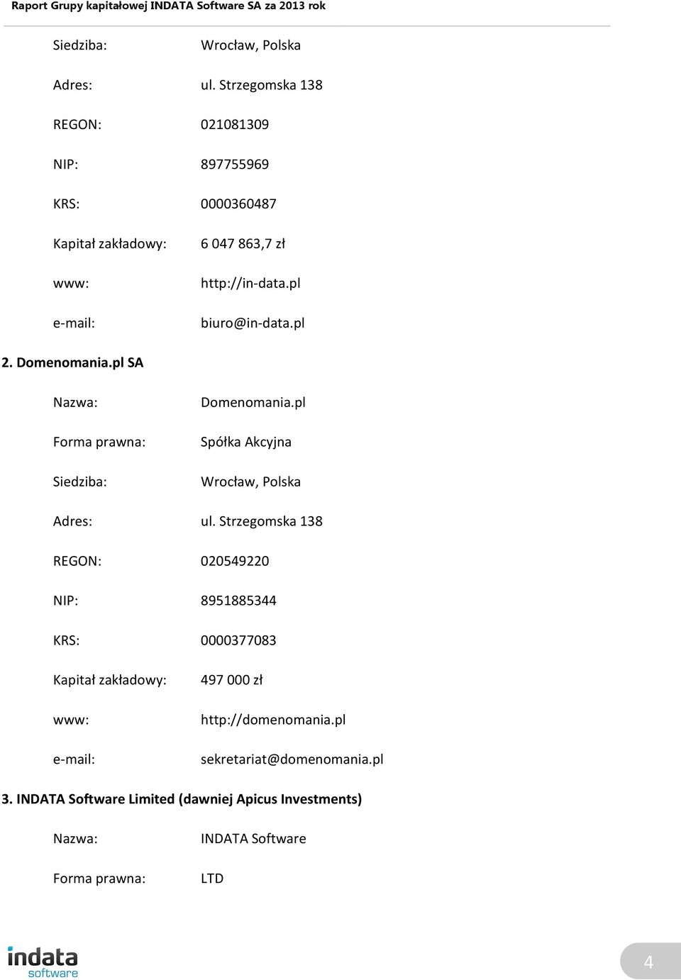 pl biuro@in-data.pl 2. Domenomania.pl SA Nazwa: Forma prawna: Siedziba: Domenomania.pl Spółka Akcyjna Wrocław, Polska Adres: ul.