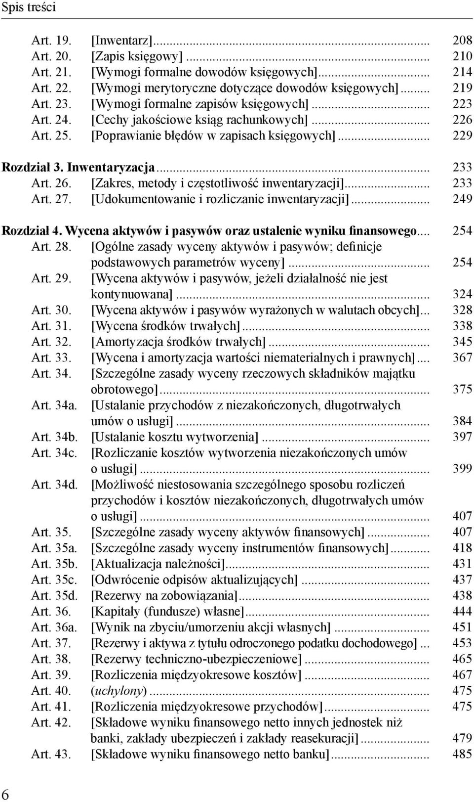 26. [Zakres, metody i częstotliwość inwentaryzacji]... 233 Art. 27. [Udokumentowanie i rozliczanie inwentaryzacji]... 249 Rozdział 4. Wycena aktywów i pasywów oraz ustalenie wyniku finansowego.