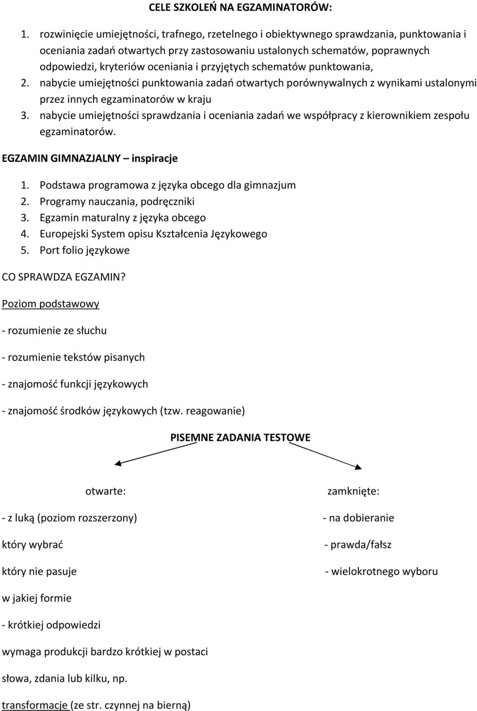 przyjętych schematów punktowania, 2. nabycie umiejętności punktowania zadań otwartych porównywalnych z wynikami ustalonymi przez innych egzaminatorów w kraju 3.