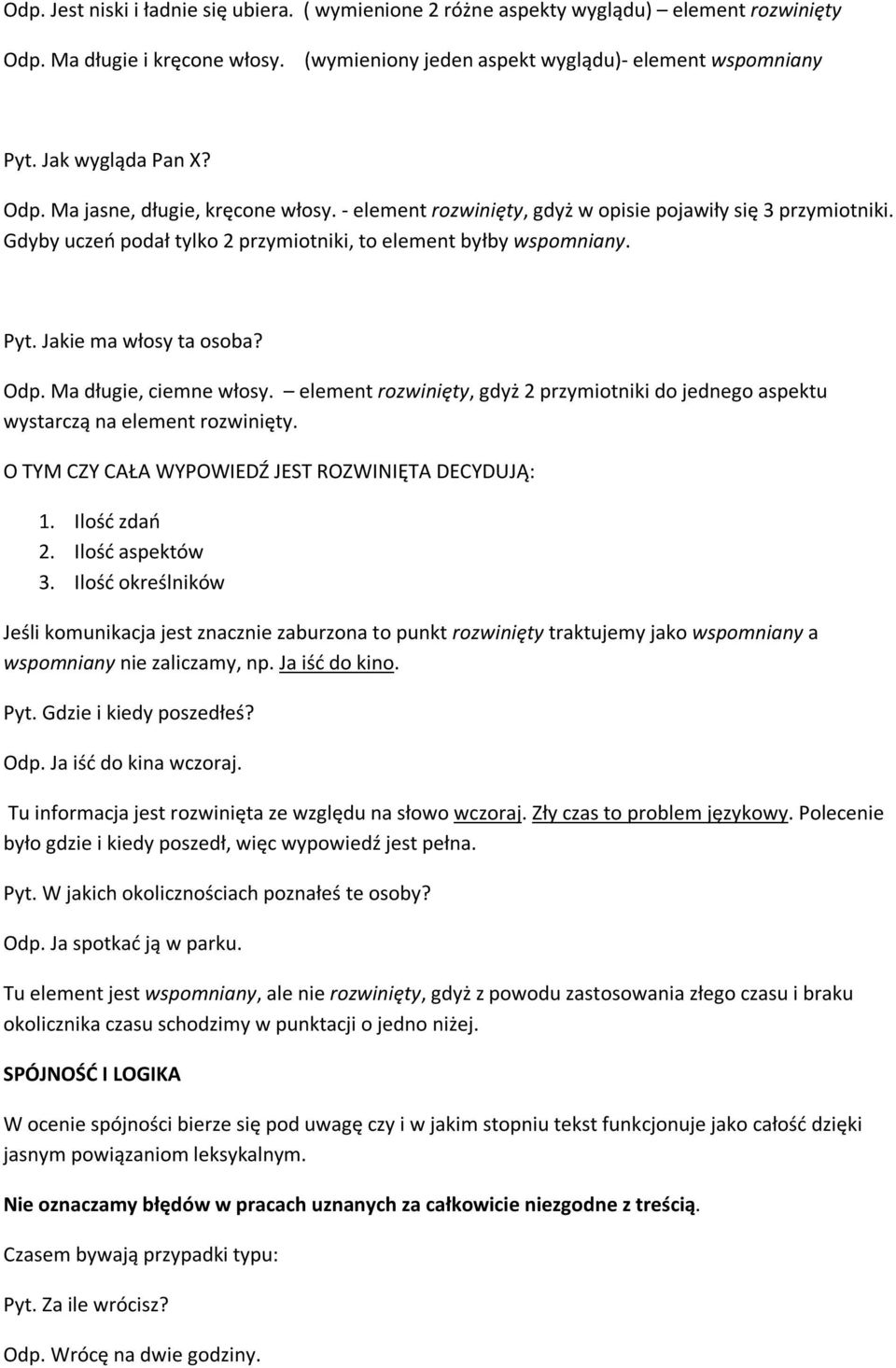 Jakie ma włosy ta osoba? Odp. Ma długie, ciemne włosy. element rozwinięty, gdyż 2 przymiotniki do jednego aspektu wystarczą na element rozwinięty. O TYM CZY CAŁA WYPOWIEDŹ JEST ROZWINIĘTA DECYDUJĄ: 1.