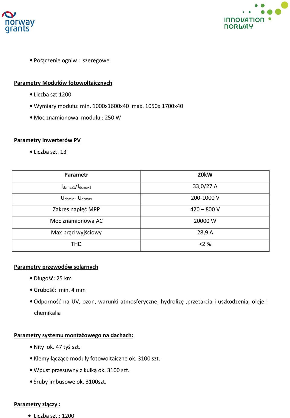 13 Parametr 20kW I dcmax1/i dcmax2 U dcmin- U dcmax Zakres napięć MPP Moc znamionowa AC Max prąd wyjściowy 33,0/27 A 200-1000 V 420 800 V 20000 W 28,9 A THD <2 % Parametry przewodów