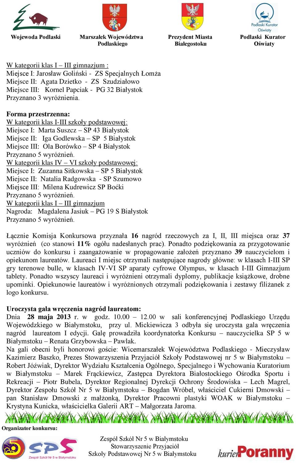 klas IV VI szkoły podstawowej: Miejsce I: Zuzanna Sitkowska SP 5 Białystok Miejsce II: Natalia Radgowska - SP Szumowo Miejsce III: Milena Kudrewicz SP Boćki W kategorii klas I III gimnazjum Nagroda: