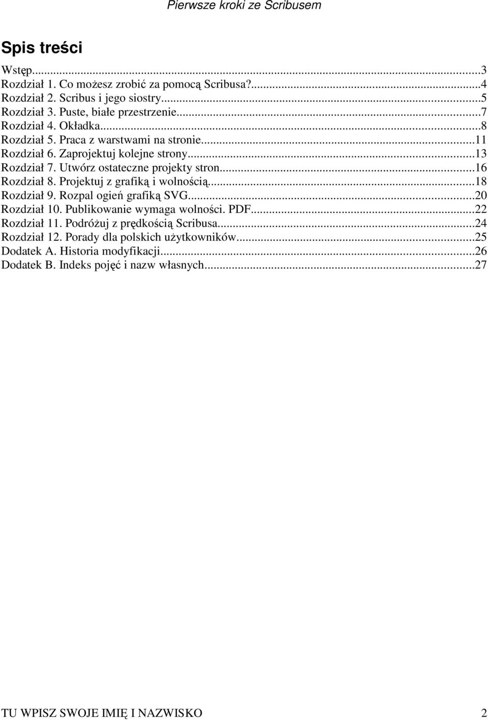 Projektuj z grafiką i wolnością...18 Rozdział 9. Rozpal ogień grafiką SVG...20 Rozdział 10. Publikowanie wymaga wolności. PDF...22 Rozdział 11.