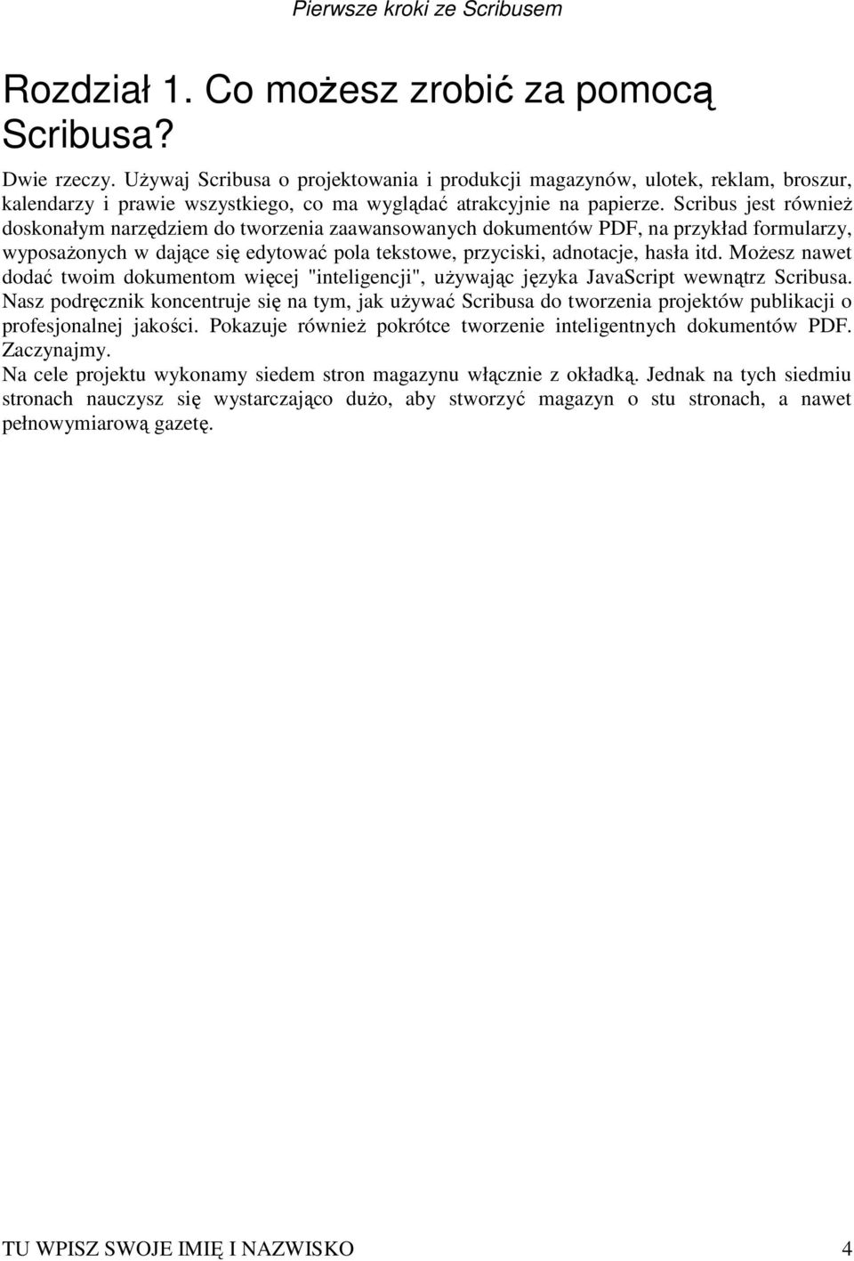 Scribus jest równieŝ doskonałym narzędziem do tworzenia zaawansowanych dokumentów PDF, na przykład formularzy, wyposaŝonych w dające się edytować pola tekstowe, przyciski, adnotacje, hasła itd.