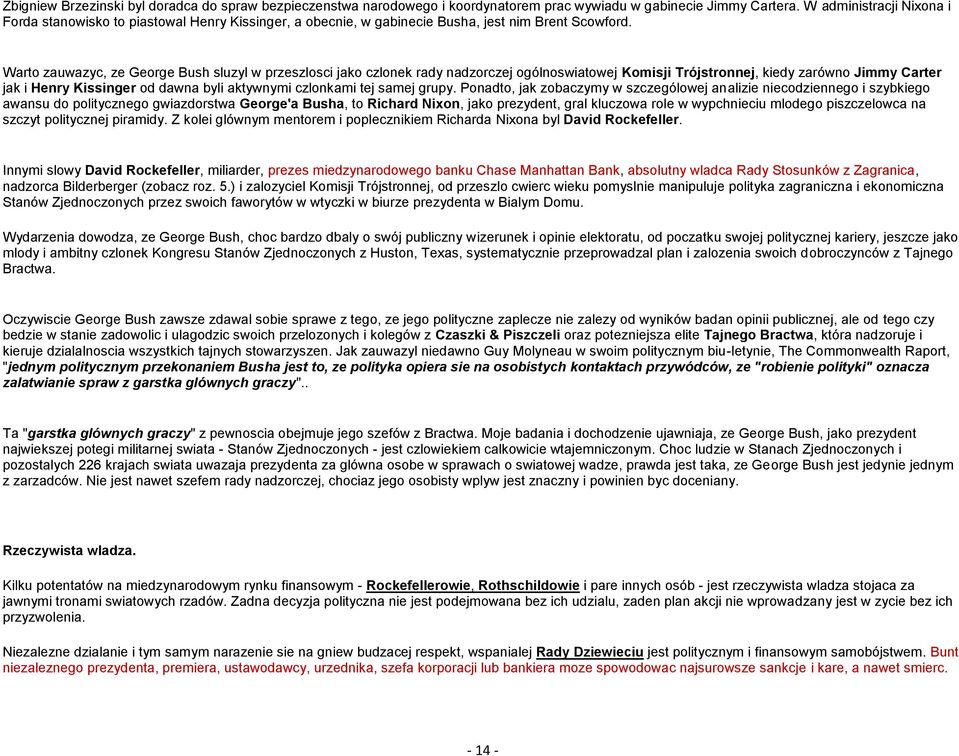 Warto zauwazyc, ze George Bush sluzyl w przeszlosci jako czlonek rady nadzorczej ogólnoswiatowej Komisji Trójstronnej, kiedy zarówno Jimmy Carter jak i Henry Kissinger od dawna byli aktywnymi