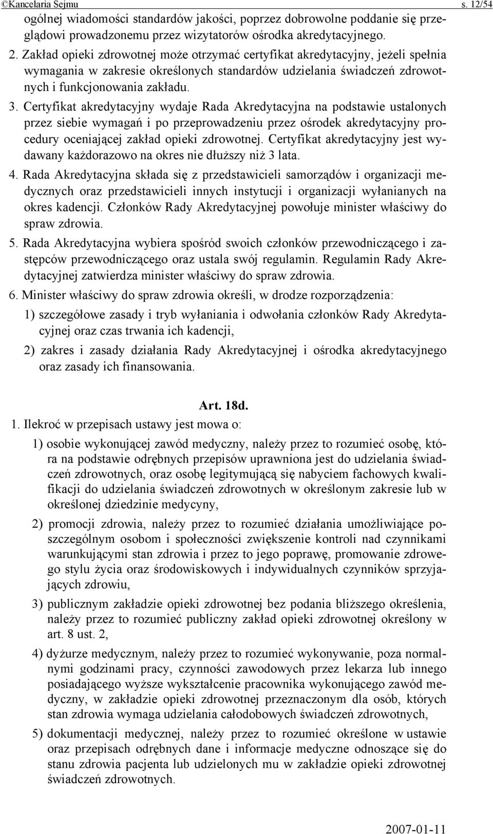 Certyfikat akredytacyjny wydaje Rada Akredytacyjna na podstawie ustalonych przez siebie wymagań i po przeprowadzeniu przez ośrodek akredytacyjny procedury oceniającej zakład opieki zdrowotnej.