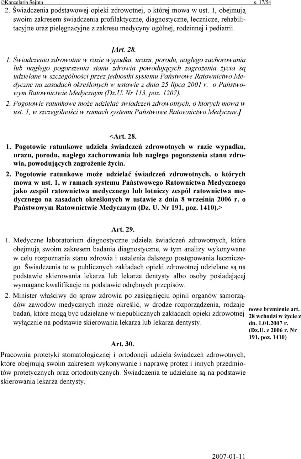 Świadczenia zdrowotne w razie wypadku, urazu, porodu, nagłego zachorowania lub nagłego pogorszenia stanu zdrowia powodujących zagrożenia życia są udzielane w szczególności przez jednostki systemu