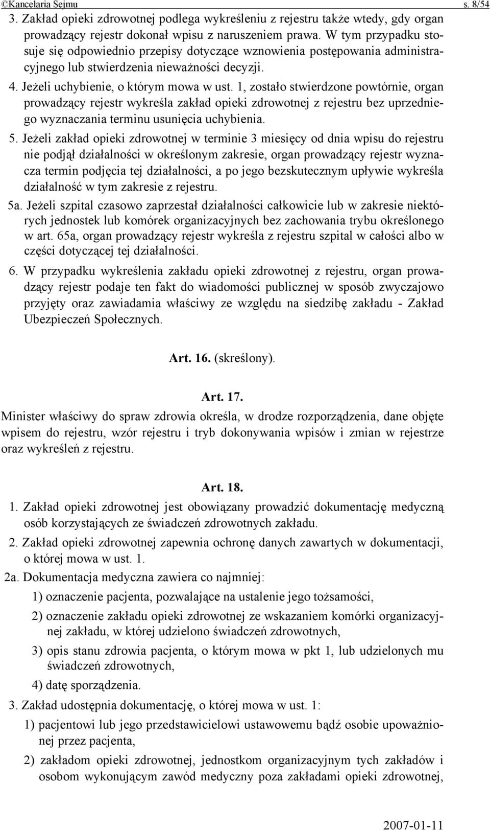 1, zostało stwierdzone powtórnie, organ prowadzący rejestr wykreśla zakład opieki zdrowotnej z rejestru bez uprzedniego wyznaczania terminu usunięcia uchybienia. 5.