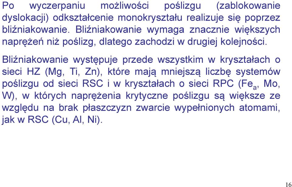 Bliźniakowanie występuje przede wszystkim w kryształach o sieci HZ (Mg, Ti, Zn), które mają mniejszą liczbę systemów poślizgu od sieci