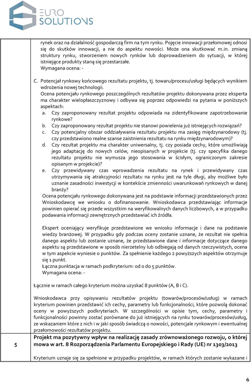 Wymagana ocena: - C. Potencjał rynkowy końcowego rezultatu projektu, tj. towaru/procesu/usługi będących wynikiem wdrożenia nowej technologii.