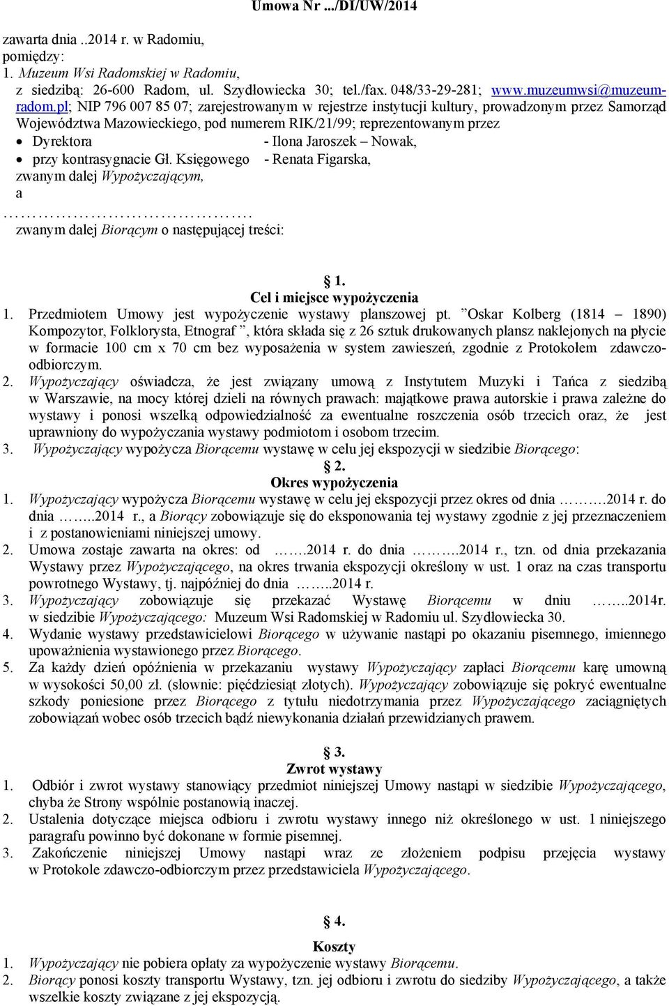 Nowak, przy kontrasygnacie Gł. Księgowego - Renata Figarska, zwanym dalej Wypożyczającym, a. zwanym dalej Biorącym o następującej treści: 1. Cel i miejsce wypożyczenia 1.